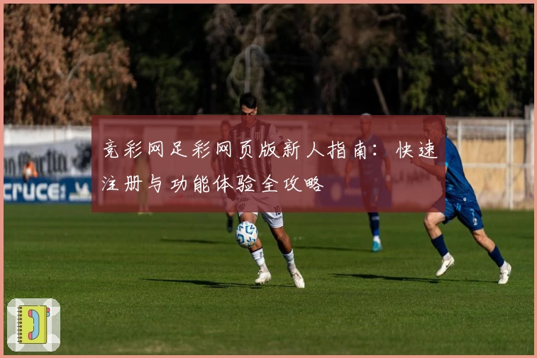 竞彩网足彩网页版新人指南：快速注册与功能体验全攻略