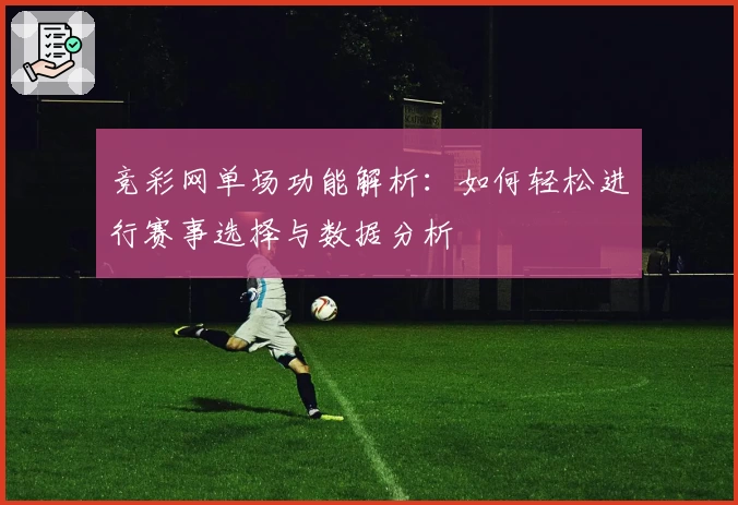 竞彩网单场功能解析：如何轻松进行赛事选择与数据分析