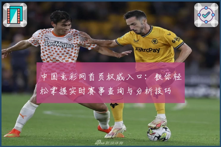 中国竞彩网首页权威入口：教你轻松掌握实时赛事查询与分析技巧